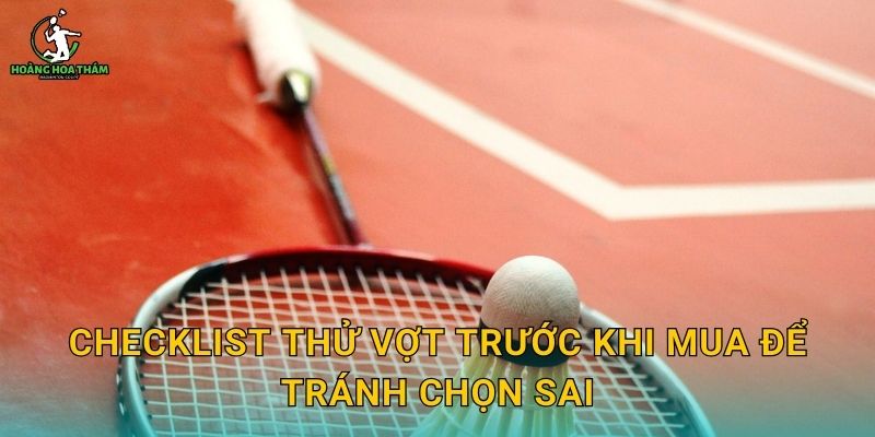 Checklist thử vợt trước khi mua để tránh chọn sai