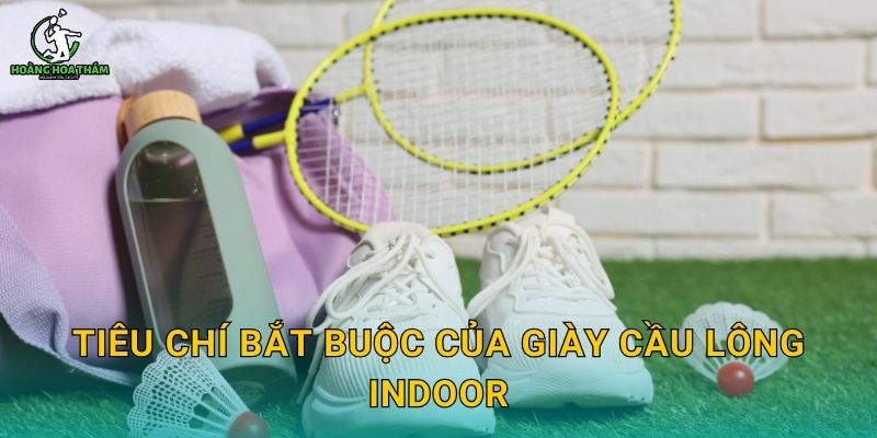 Tiêu chí bắt buộc của giày cầu lông indoor