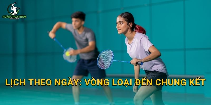 Lịch theo ngày: vòng loại đến chung kết