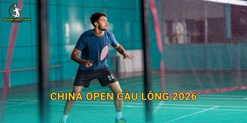 China Open cầu lông 2026 – Lịch thi đấu Super 1000 tại Changzhou và cách xem nhánh đấu