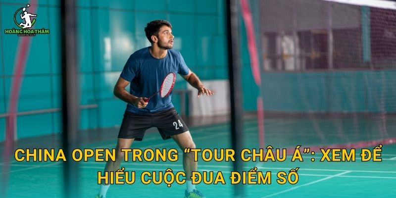 China Open trong “tour châu Á”: xem để hiểu cuộc đua điểm số