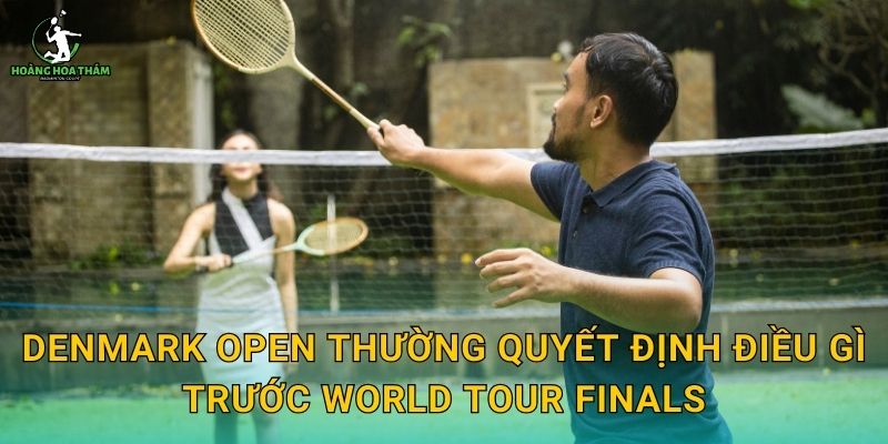 Denmark Open thường quyết định điều gì trước World Tour Finals