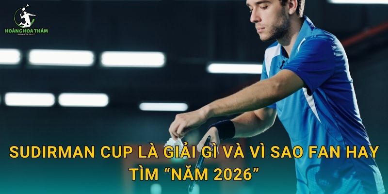 Sudirman Cup là giải gì và vì sao fan hay tìm “năm 2026”