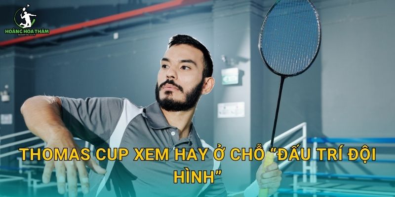Thomas Cup xem hay ở chỗ “đấu trí đội hình”