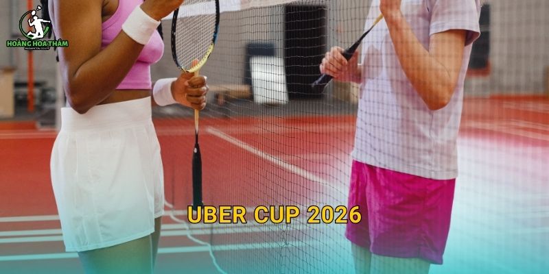 Uber Cup 2026 – Lịch thi đấu giải đồng đội nữ và điểm nhấn các cặp đấu then chốt