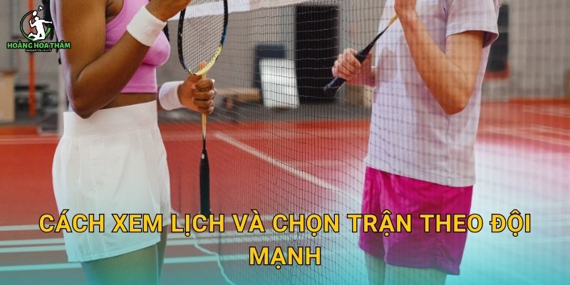 Cách xem lịch và chọn trận theo đội mạnh