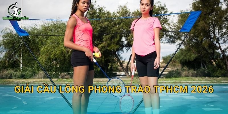 Giải cầu lông phong trào TPHCM 2026 – Cách săn lịch, đăng ký và chuẩn bị thi đấu