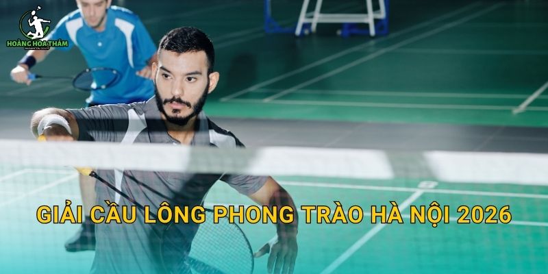 Giải cầu lông phong trào Hà Nội 2026 – Cách tìm lịch giải theo khu vực và hạng mục
