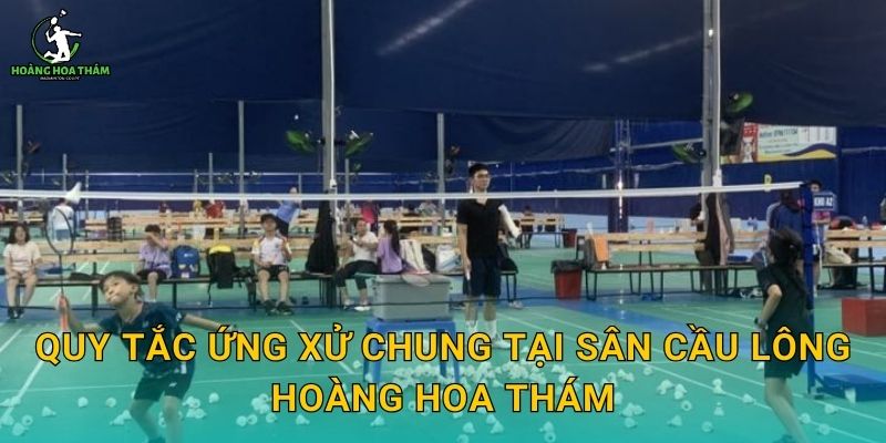 Quy tắc ứng xử chung tại sân cầu lông Hoàng Hoa Thám