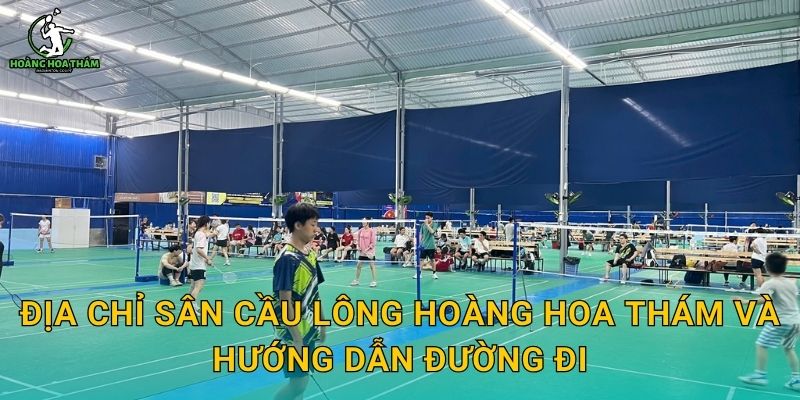 Địa chỉ sân Cầu lông Hoàng Hoa Thám và hướng dẫn đường đi