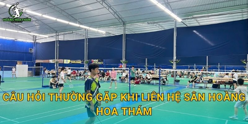 Câu hỏi thường gặp khi liên hệ sân Hoàng Hoa Thám