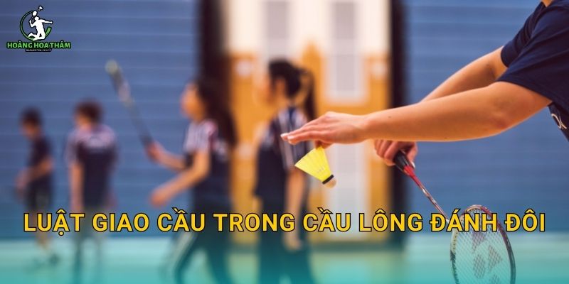 Luật giao cầu trong cầu lông đánh đôi
