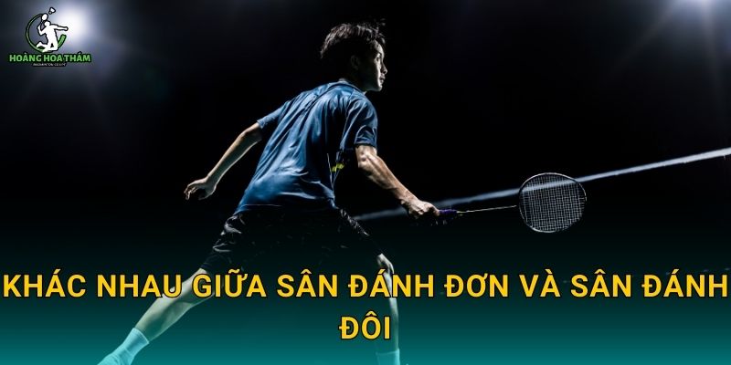 Khác nhau giữa sân đánh đơn và sân đánh đôi
