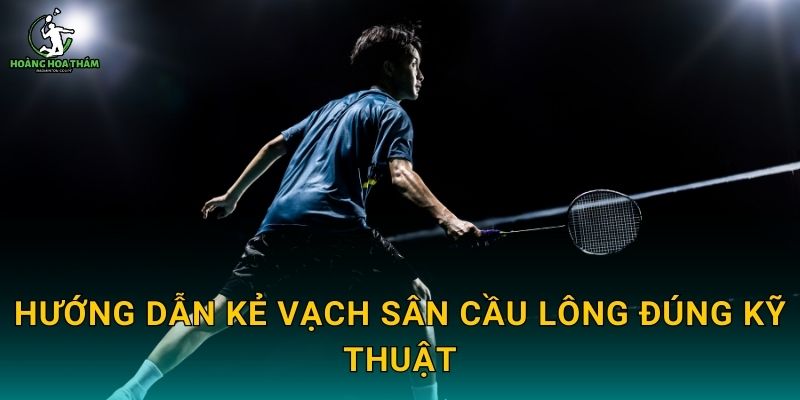 Hướng dẫn kẻ vạch sân cầu lông đúng kỹ thuật