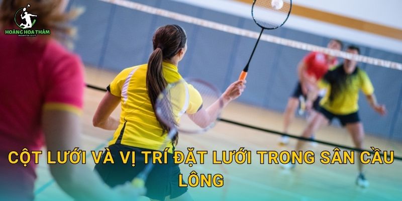 Cột lưới và vị trí đặt lưới trong sân cầu lông