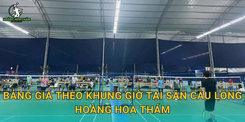 Bảng giá theo khung giờ tại sân cầu lông Hoàng Hoa Thám
