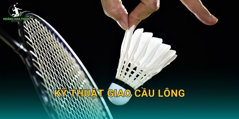 Kỹ thuật giao cầu lông – 3 kiểu phát hiệu quả giúp bạn chiếm lợi thế ngay từ đầu