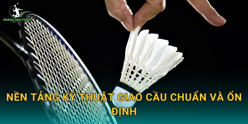 Nền tảng kỹ thuật giao cầu chuẩn và ổn định