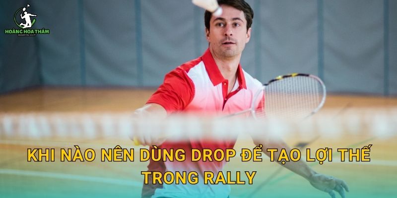 Khi nào nên dùng drop để tạo lợi thế trong rally